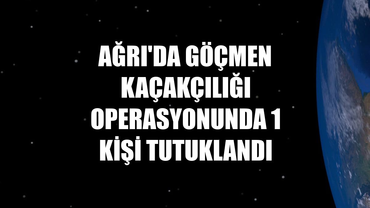 Ağrı'da göçmen kaçakçılığı operasyonunda 1 kişi tutuklandı