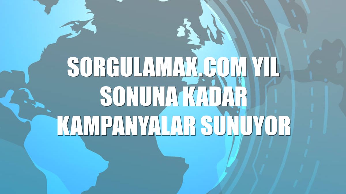 Sorgulamax.com yıl sonuna kadar kampanyalar sunuyor