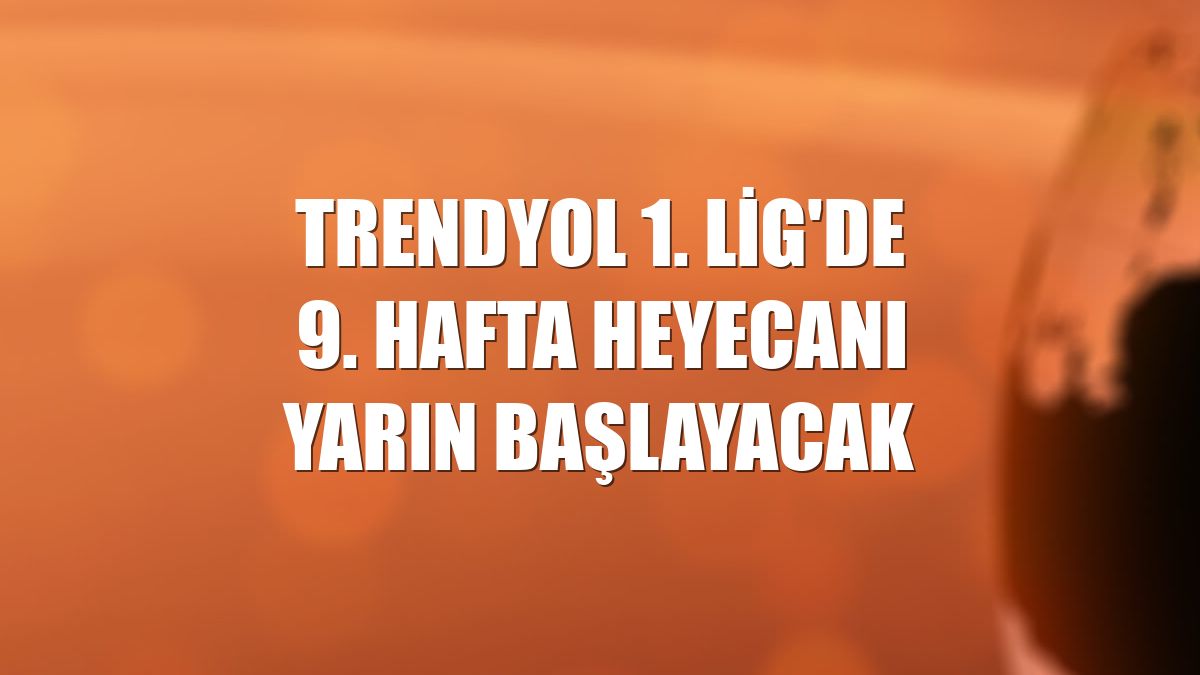 Trendyol 1. Lig'de 9. hafta heyecanı yarın başlayacak
