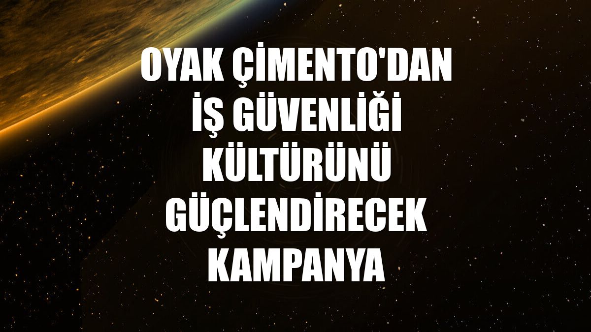 OYAK Çimento'dan iş güvenliği kültürünü güçlendirecek kampanya