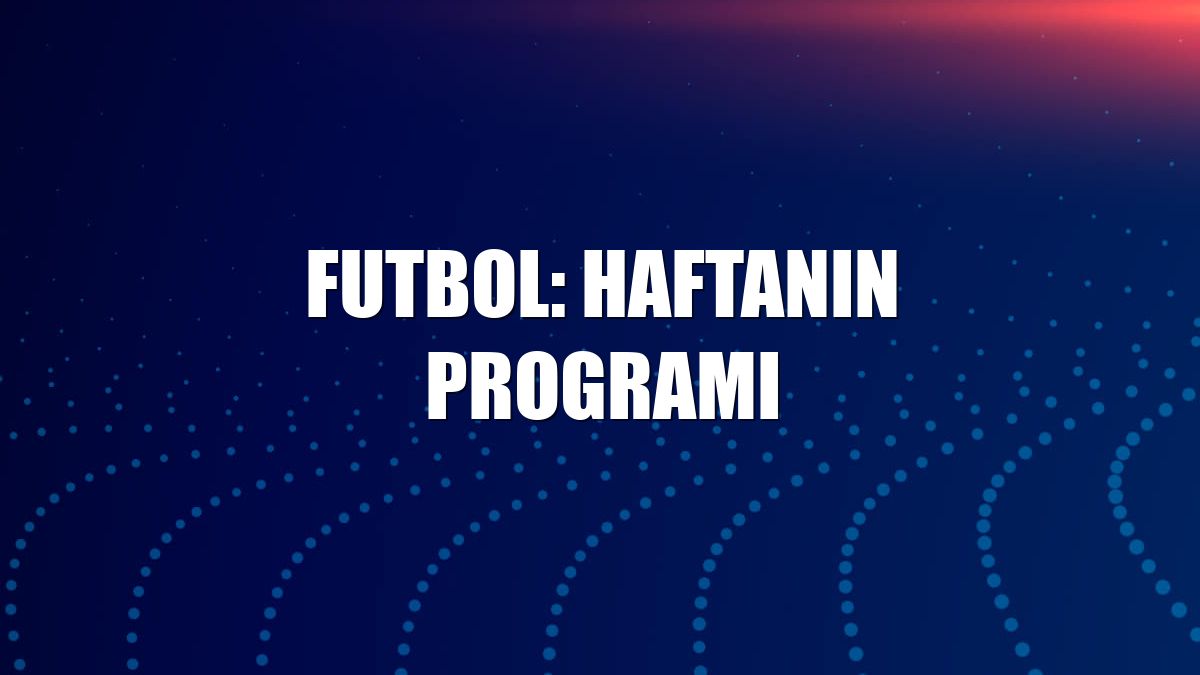 Futbol: Haftanın programı