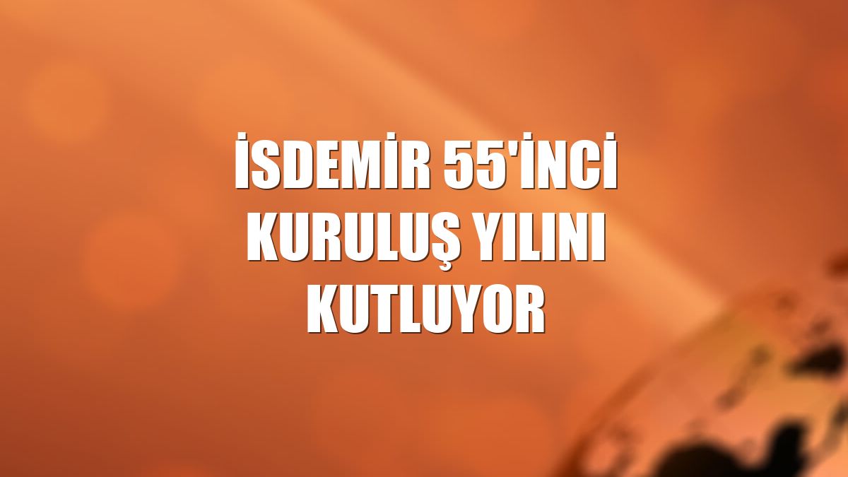 İsdemir 55'inci kuruluş yılını kutluyor