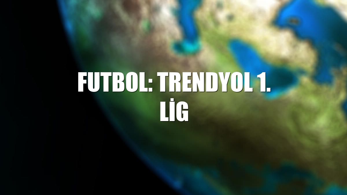 Futbol: Trendyol 1. Lig