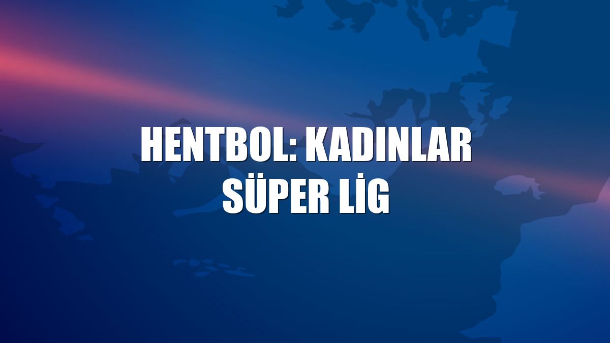 Hentbol: Kadınlar Süper Lig