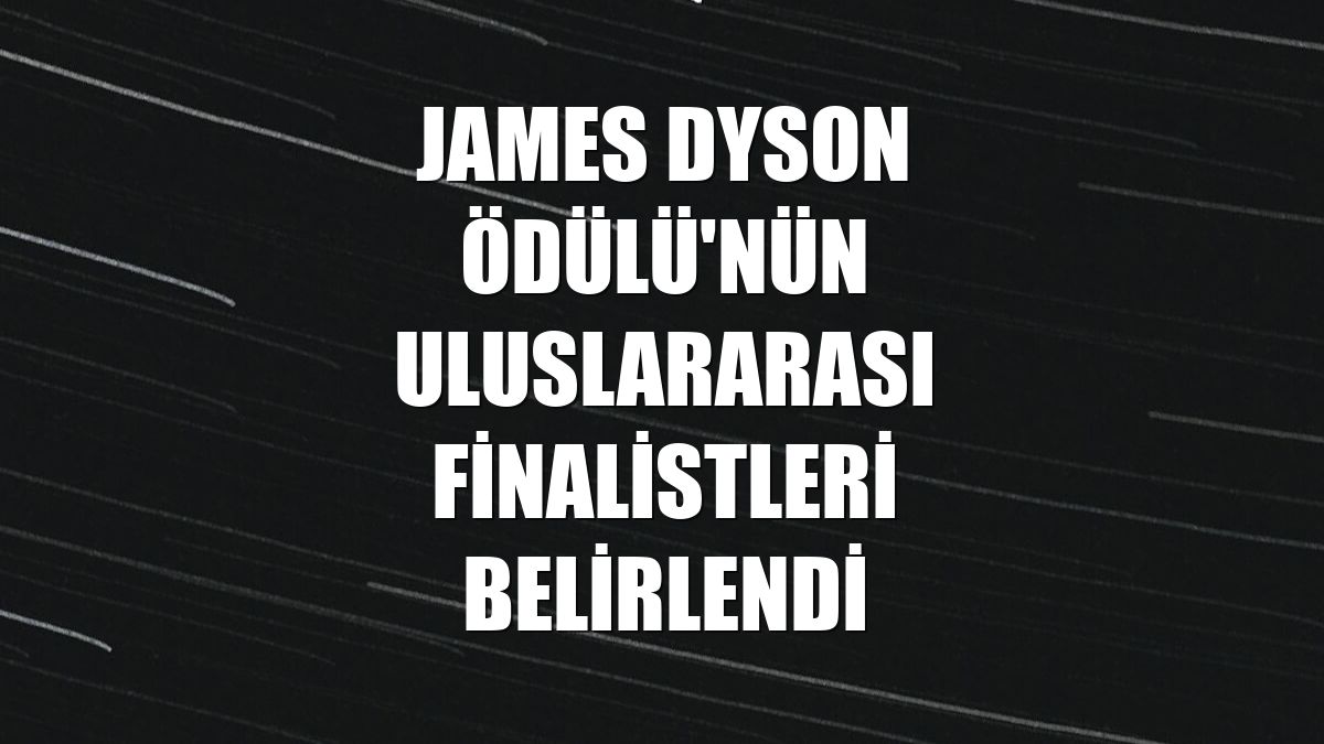James Dyson Ödülü'nün uluslararası finalistleri belirlendi