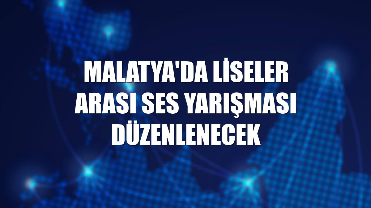Malatya'da liseler arası ses yarışması düzenlenecek