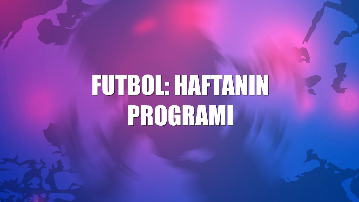 Futbol: Haftanın programı