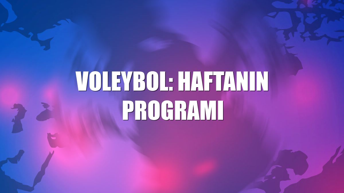 Voleybol: Haftanın programı