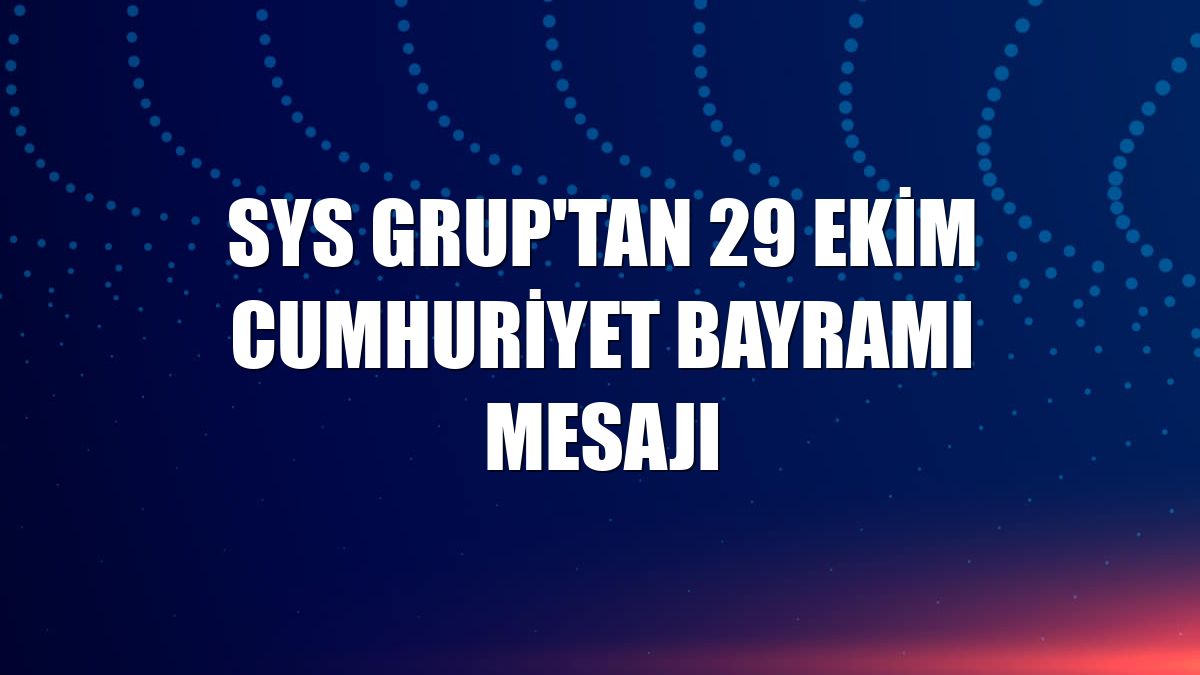 SYS Grup'tan 29 Ekim Cumhuriyet Bayramı mesajı