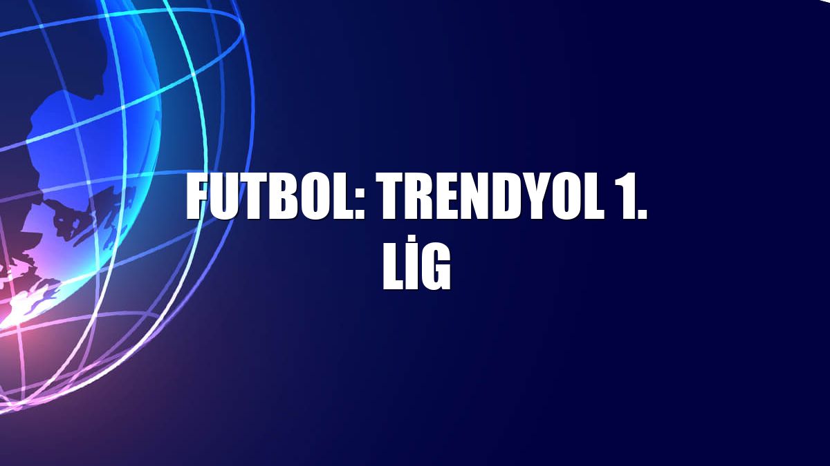 Futbol: Trendyol 1. Lig