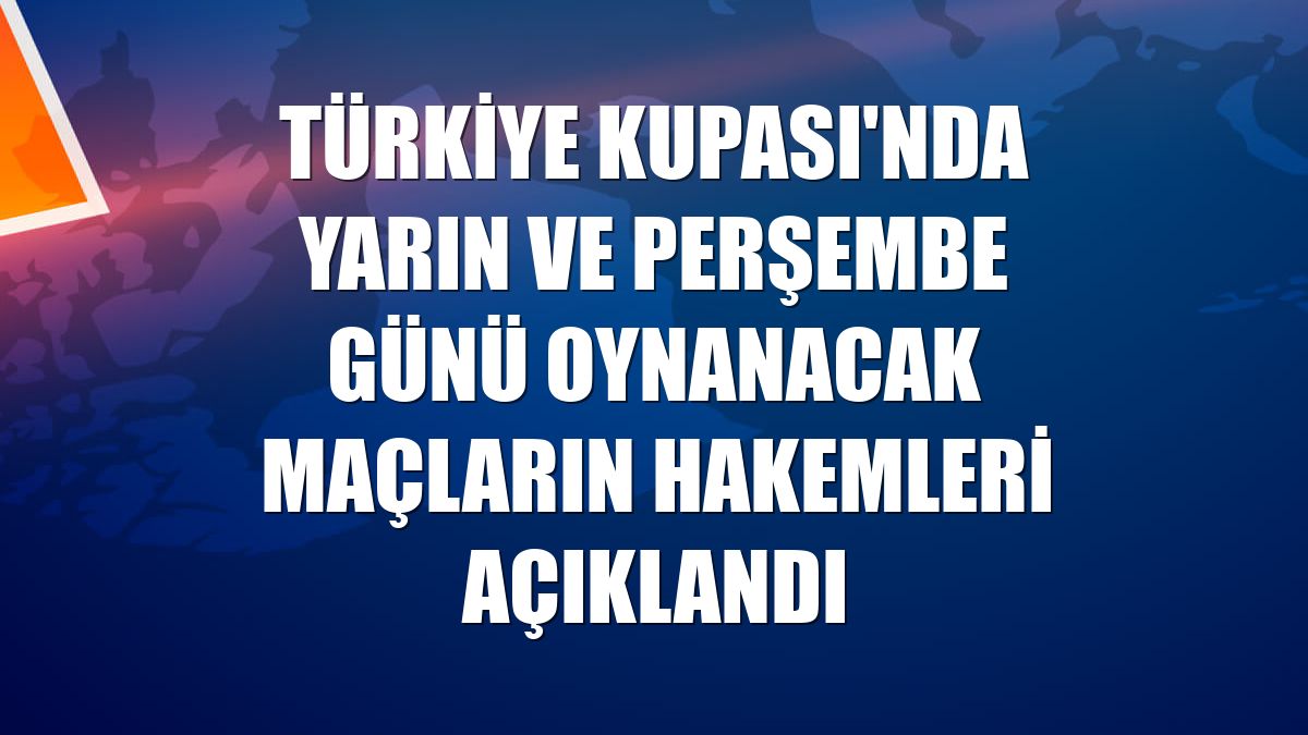 Türkiye Kupası'nda yarın ve perşembe günü oynanacak maçların hakemleri açıklandı
