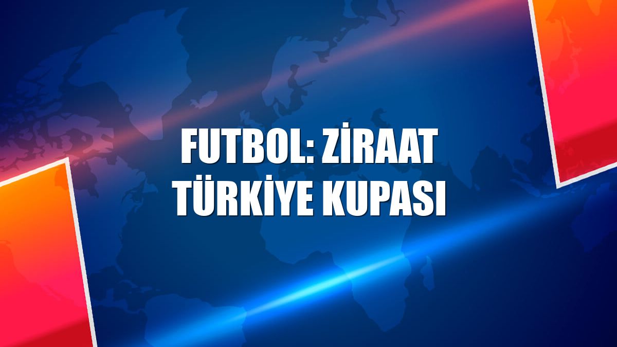 Futbol: Ziraat Türkiye Kupası