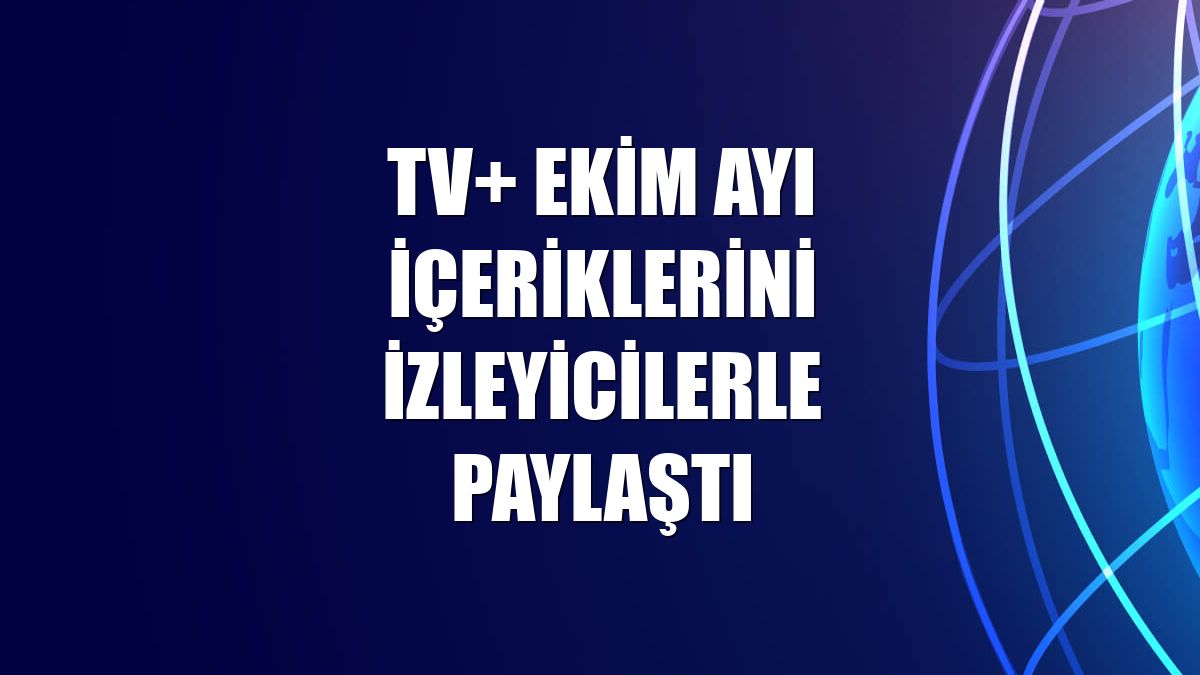 TV+ ekim ayı içeriklerini izleyicilerle paylaştı