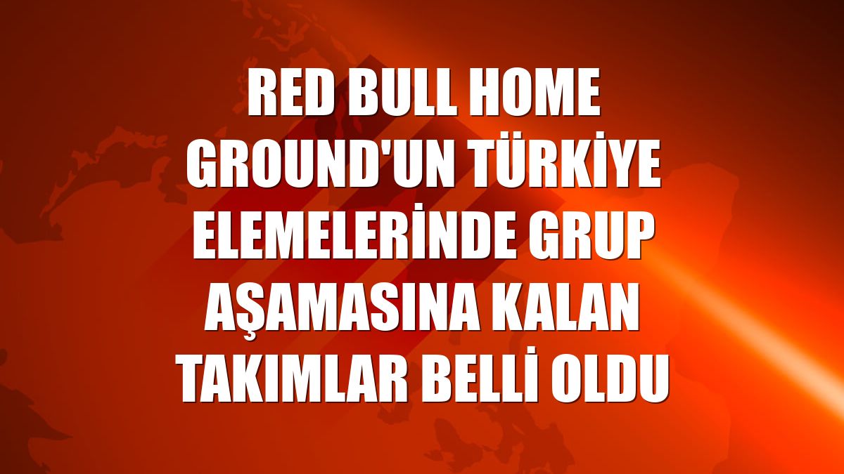 Red Bull Home Ground'un Türkiye elemelerinde grup aşamasına kalan takımlar belli oldu