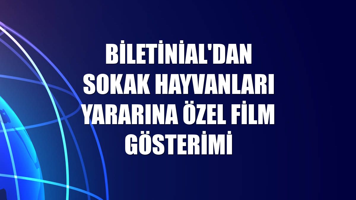 Biletinial'dan sokak hayvanları yararına özel film gösterimi