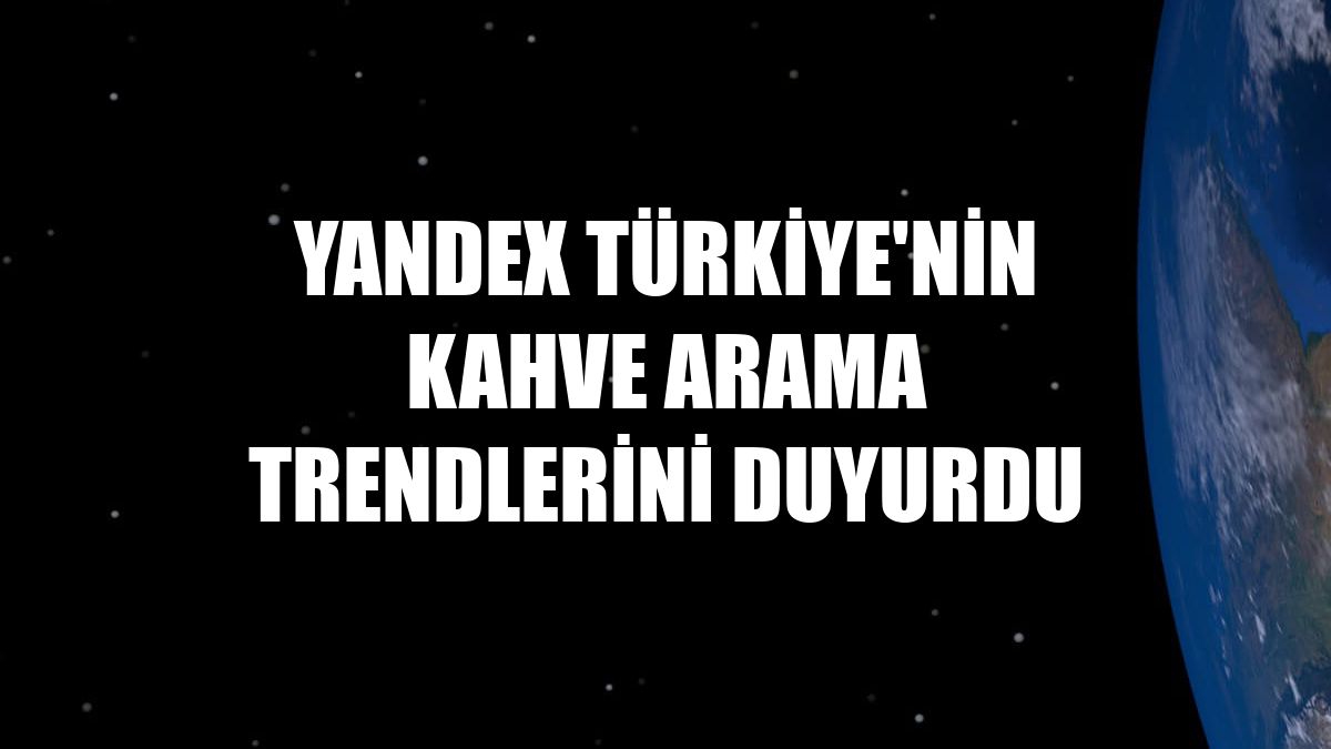 Yandex Türkiye'nin kahve arama trendlerini duyurdu
