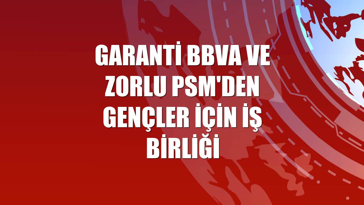 Garanti BBVA ve Zorlu PSM'den gençler için iş birliği