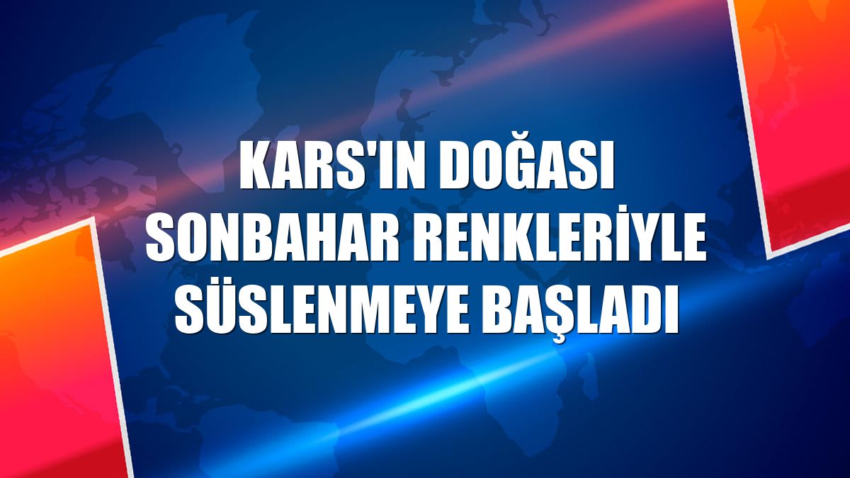 Kars'ın doğası sonbahar renkleriyle süslenmeye başladı