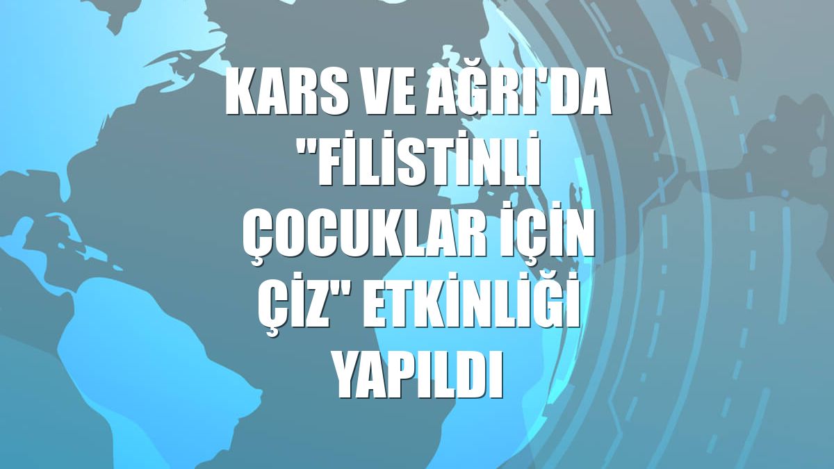 Kars ve Ağrı'da "Filistinli çocuklar için çiz" etkinliği yapıldı