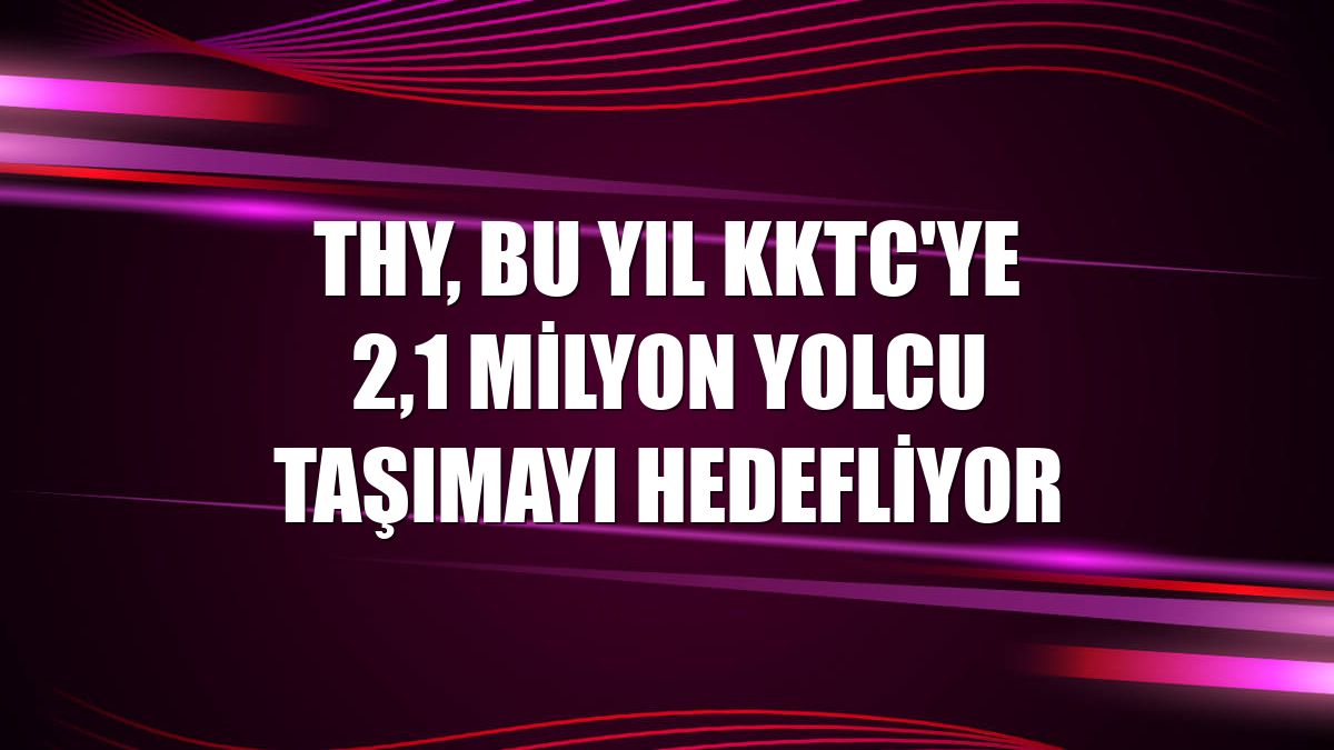 THY, bu yıl KKTC'ye 2,1 milyon yolcu taşımayı hedefliyor