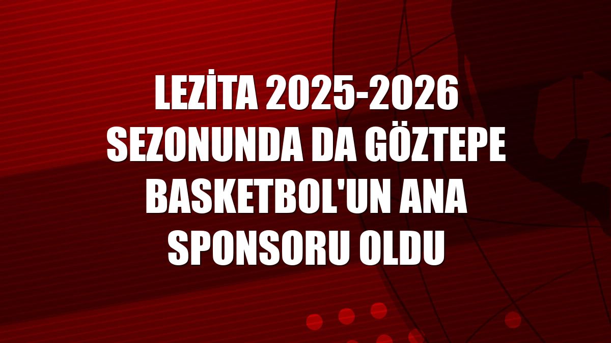 Lezita 2025-2026 sezonunda da Göztepe Basketbol'un ana sponsoru oldu