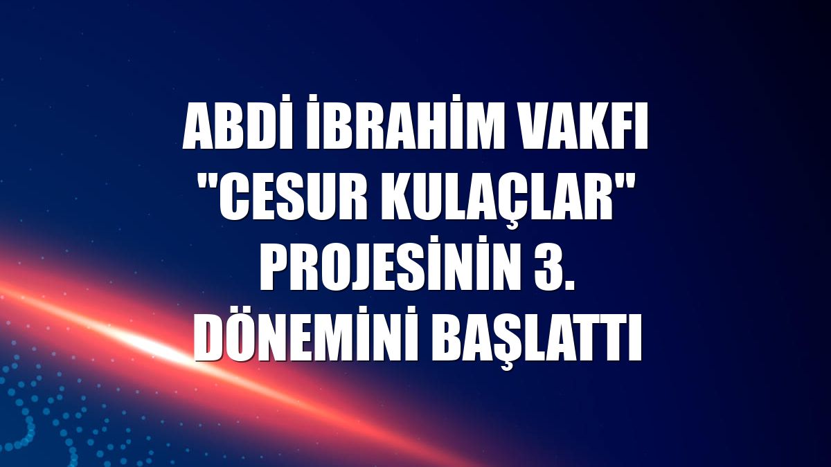 Abdi İbrahim Vakfı "Cesur Kulaçlar" projesinin 3. dönemini başlattı