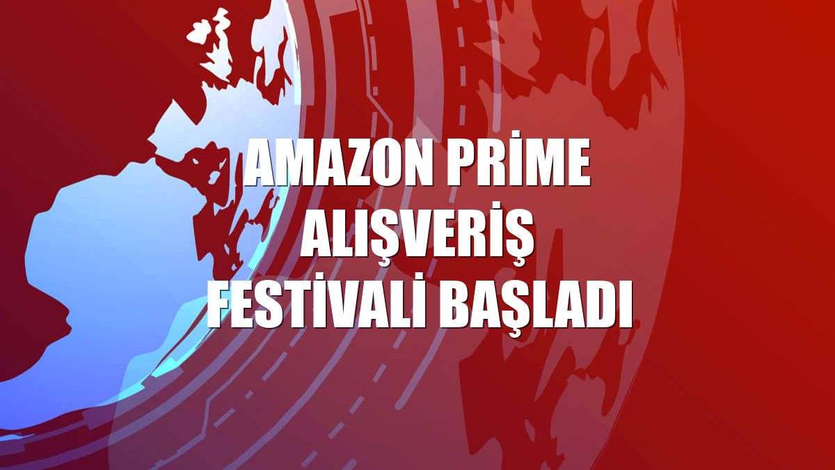 Amazon Prime Alışveriş Festivali başladı