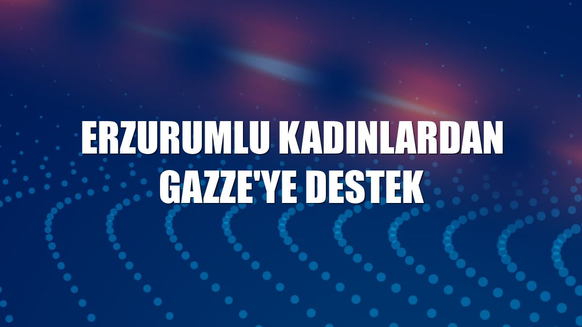 Erzurumlu kadınlardan Gazze'ye destek