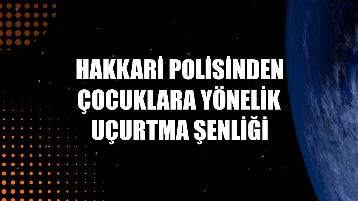 Hakkari polisinden çocuklara yönelik uçurtma şenliği