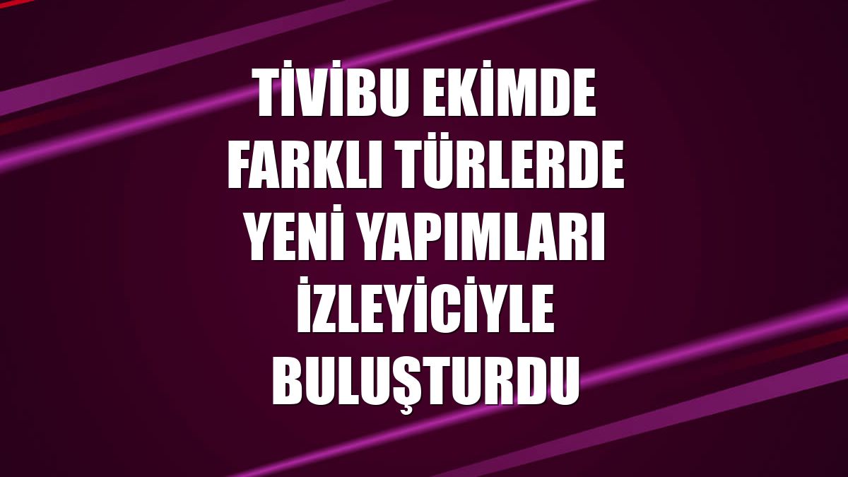 Tivibu ekimde farklı türlerde yeni yapımları izleyiciyle buluşturdu