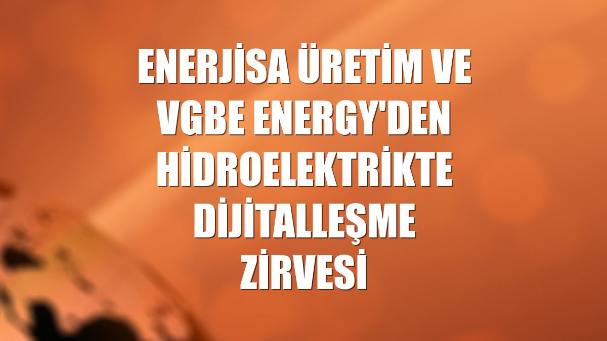 Enerjisa Üretim ve vgbe energy'den Hidroelektrikte Dijitalleşme Zirvesi