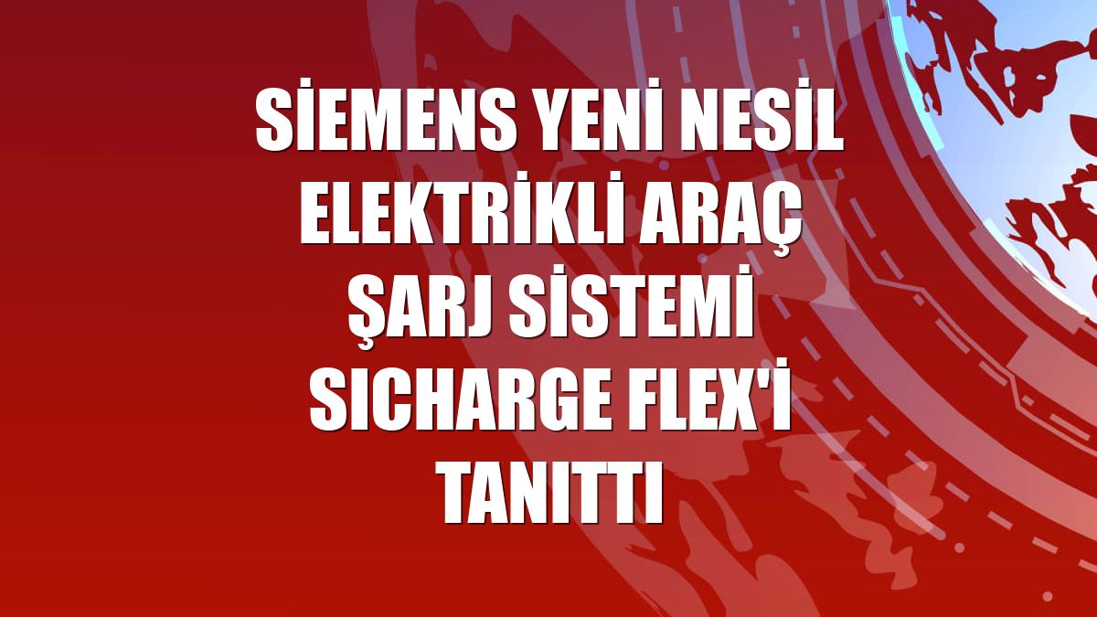 Siemens yeni nesil elektrikli araç şarj sistemi SICHARGE FLEX'i tanıttı
