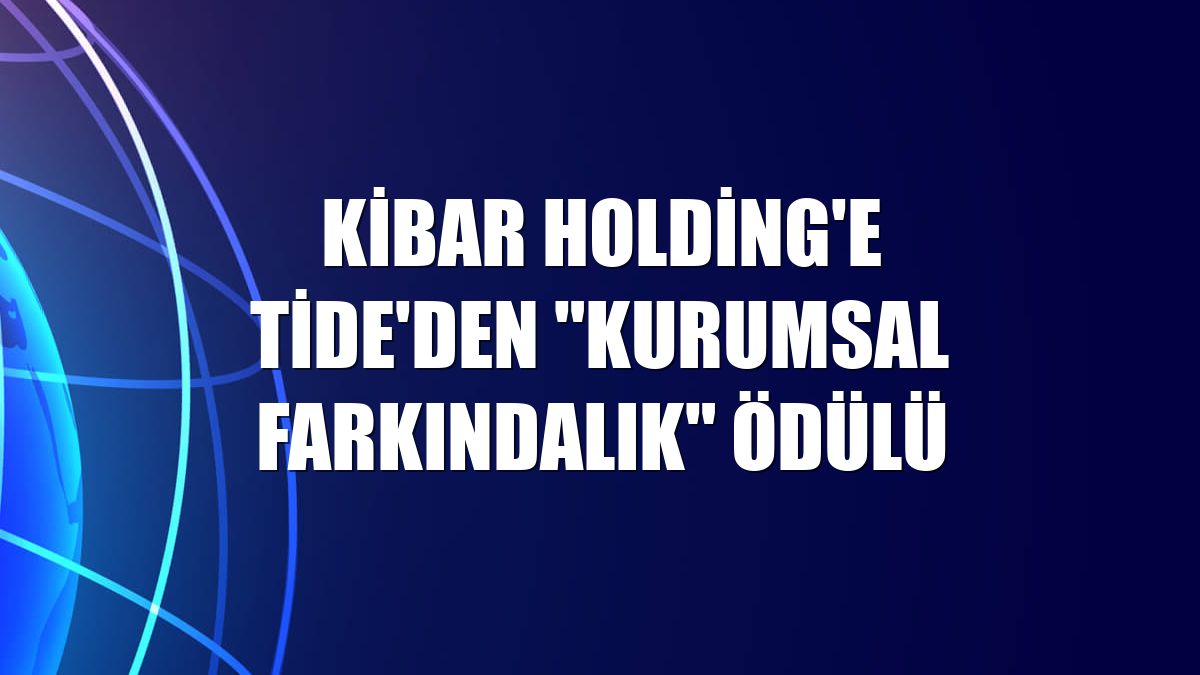 Kibar Holding'e TİDE'den "Kurumsal Farkındalık" ödülü