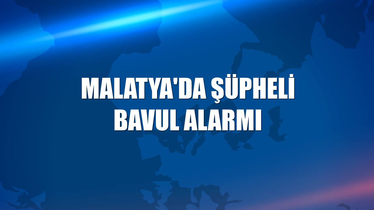 Malatya'da şüpheli bavul alarmı