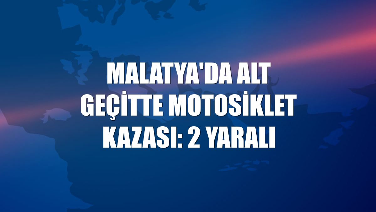 Malatya'da alt geçitte motosiklet kazası: 2 yaralı