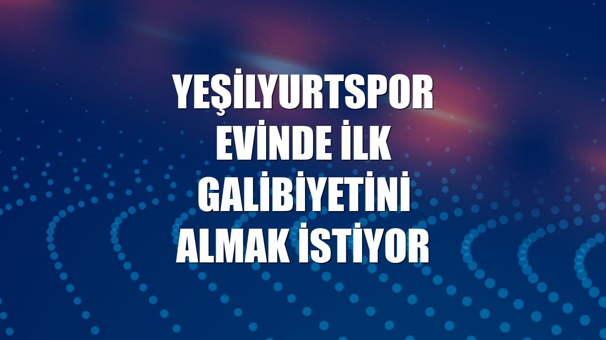 Yeşilyurtspor evinde ilk galibiyetini almak istiyor