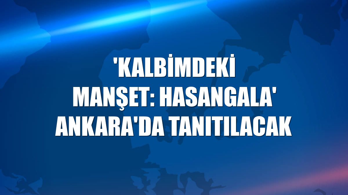 'Kalbimdeki manşet: Hasangala' Ankara'da tanıtılacak