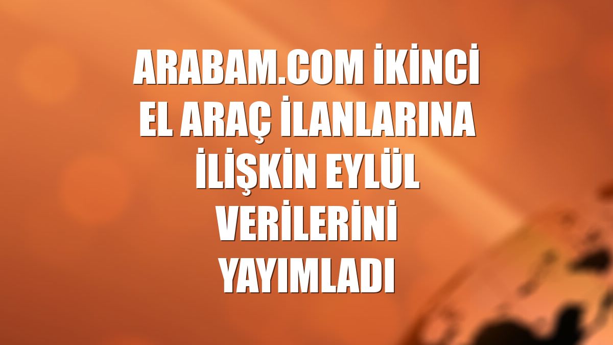 arabam.com ikinci el araç ilanlarına ilişkin eylül verilerini yayımladı