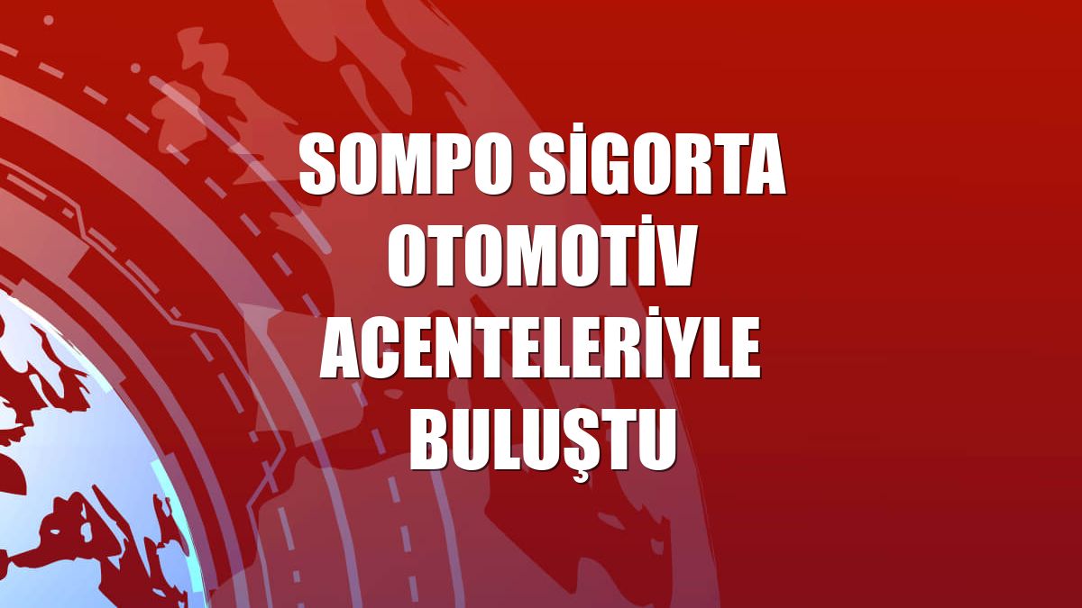 Sompo Sigorta otomotiv acenteleriyle buluştu