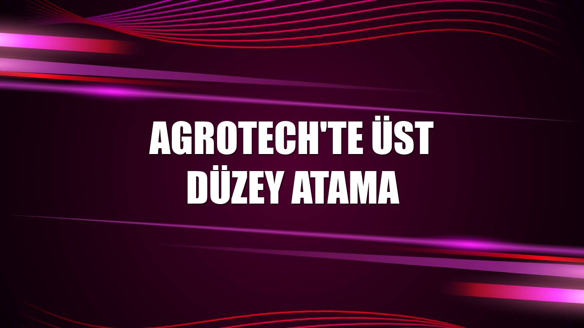 Agrotech'te üst düzey atama