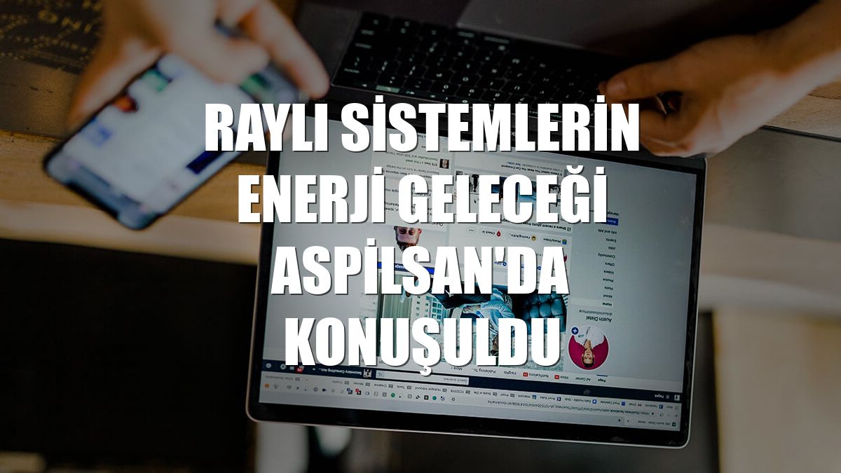 Raylı sistemlerin enerji geleceği ASPİLSAN'da konuşuldu