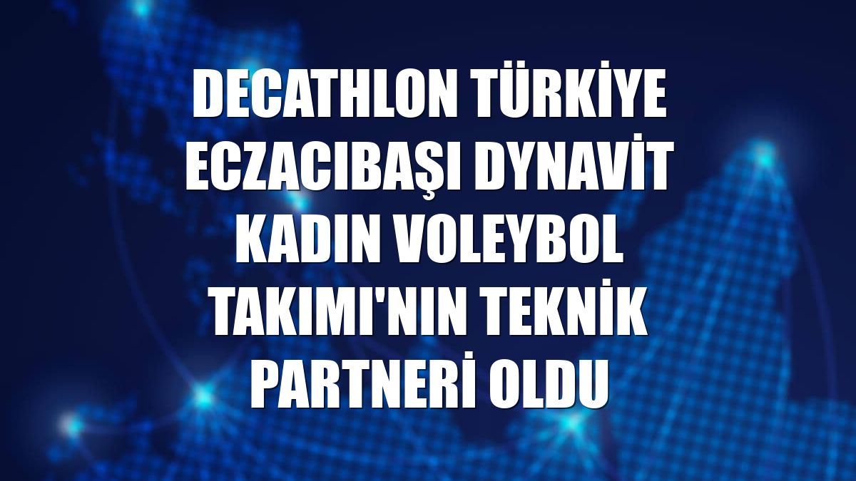 Decathlon Türkiye Eczacıbaşı Dynavit Kadın Voleybol Takımı'nın teknik partneri oldu
