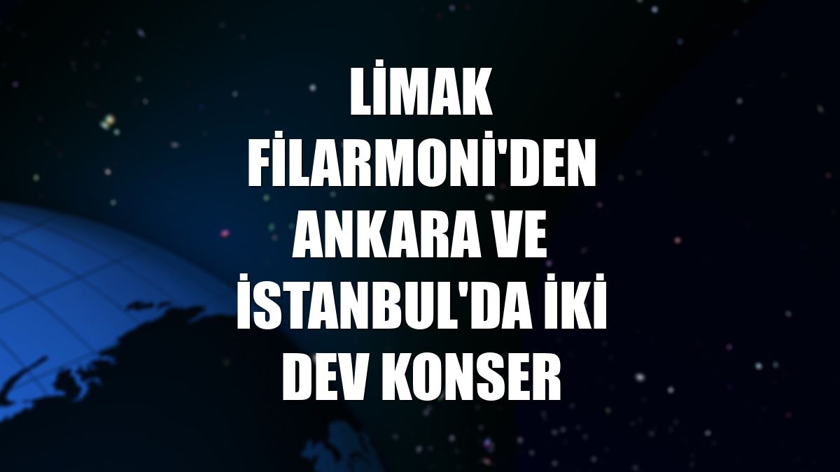 Limak Filarmoni'den Ankara ve İstanbul'da iki dev konser