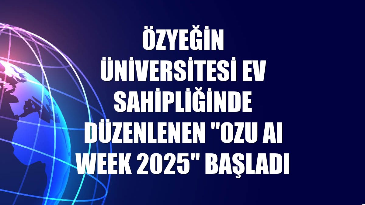 Özyeğin Üniversitesi ev sahipliğinde düzenlenen "OzU AI Week 2025" başladı