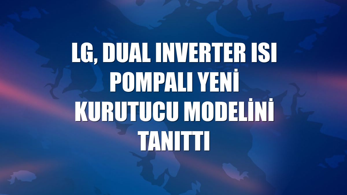 LG, Dual Inverter Isı Pompalı yeni kurutucu modelini tanıttı