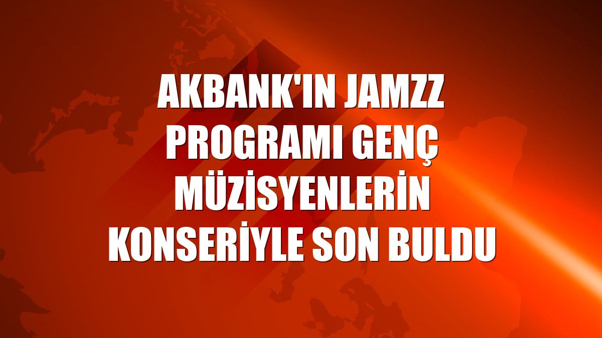 Akbank'ın JAmZZ programı genç müzisyenlerin konseriyle son buldu