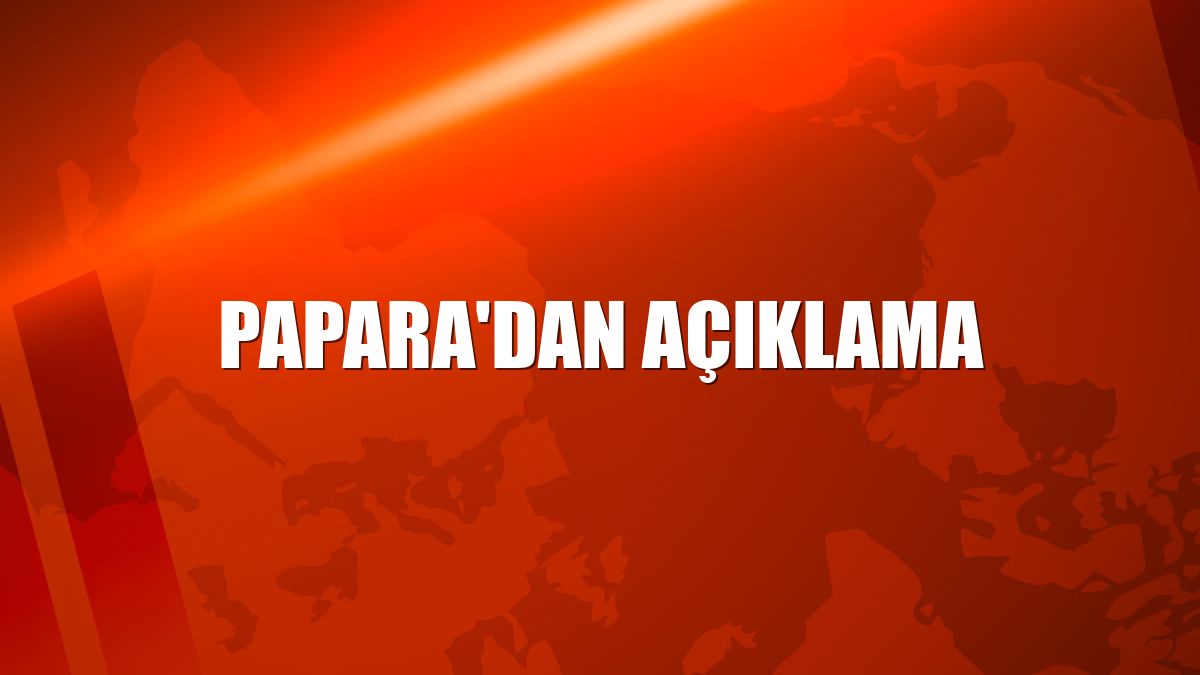 Papara'dan açıklama