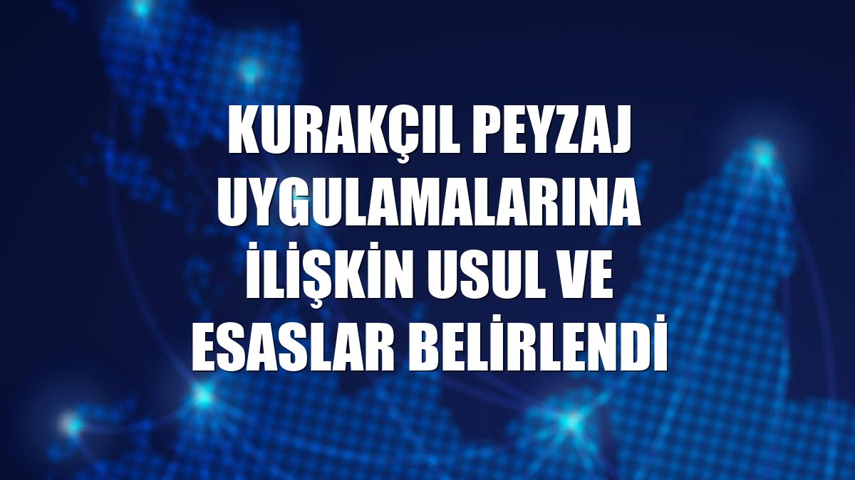 Kurakçıl peyzaj uygulamalarına ilişkin usul ve esaslar belirlendi
