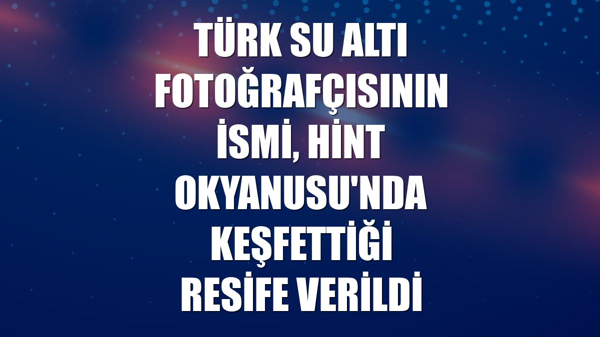 Türk su altı fotoğrafçısının ismi, Hint Okyanusu'nda keşfettiği resife verildi