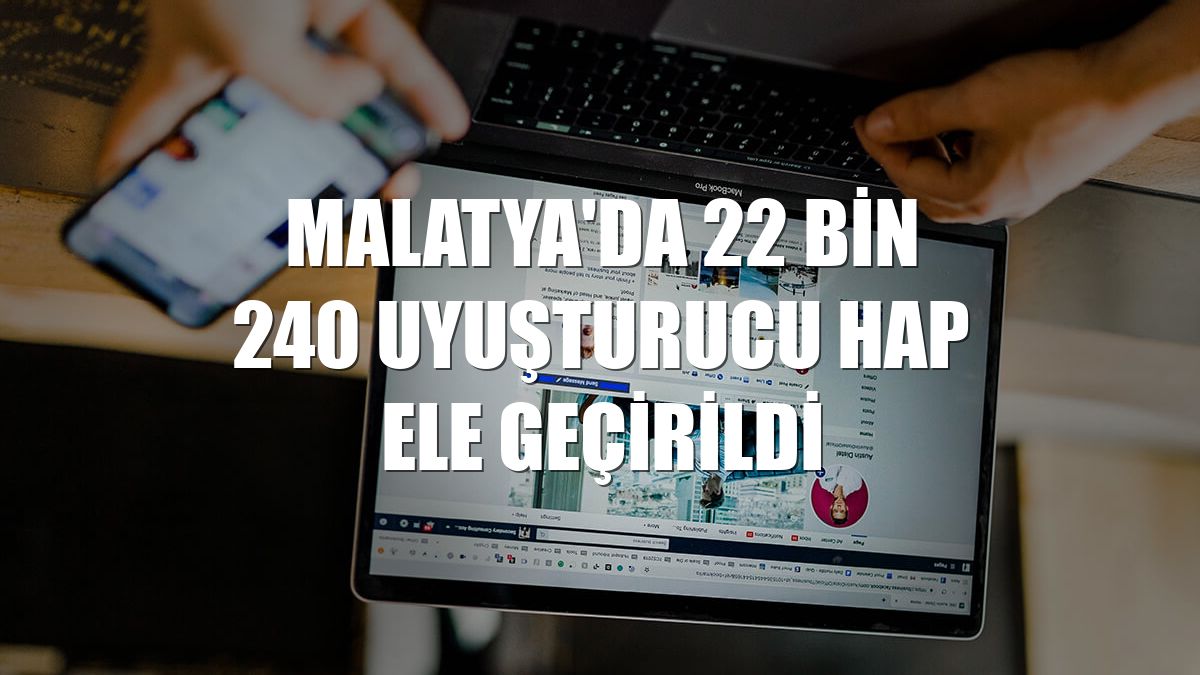 Malatya'da 22 bin 240 uyuşturucu hap ele geçirildi